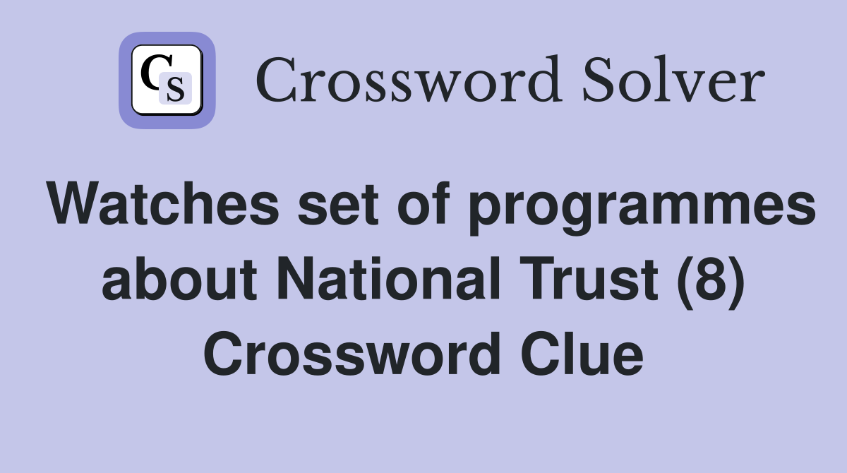 Watches set of programmes about National Trust (8) - Crossword Clue